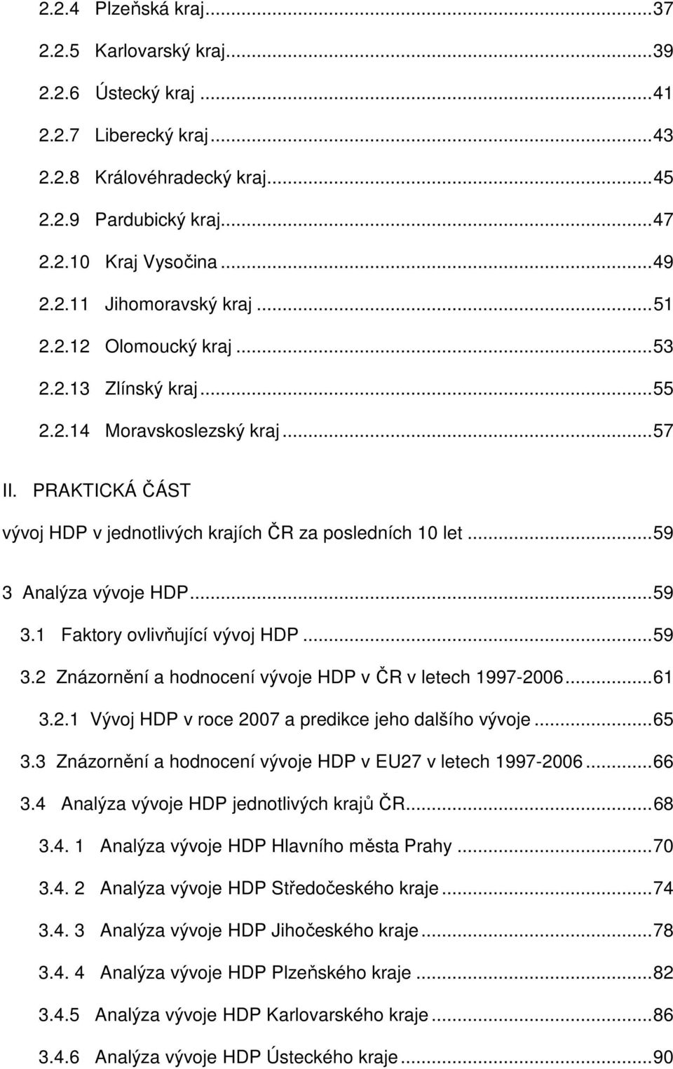 .. 59 3.1 Faktory ovlivňující vývoj HDP... 59 3.2 Znázornění a hodnocení vývoje HDP v ČR v letech 1997-2006... 61 3.2.1 Vývoj HDP v roce 2007 a predikce jeho dalšího vývoje... 65 3.