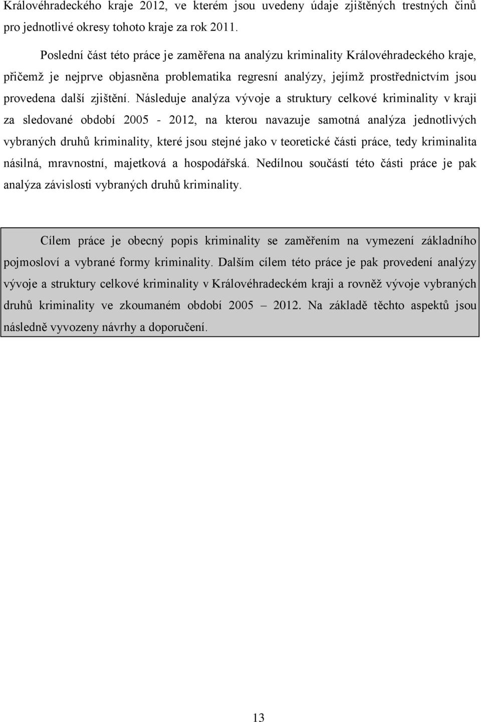 Následuje analýza vývoje a struktury celkové kriminality v kraji za sledované období 2005-2012, na kterou navazuje samotná analýza jednotlivých vybraných druhů kriminality, které jsou stejné jako v