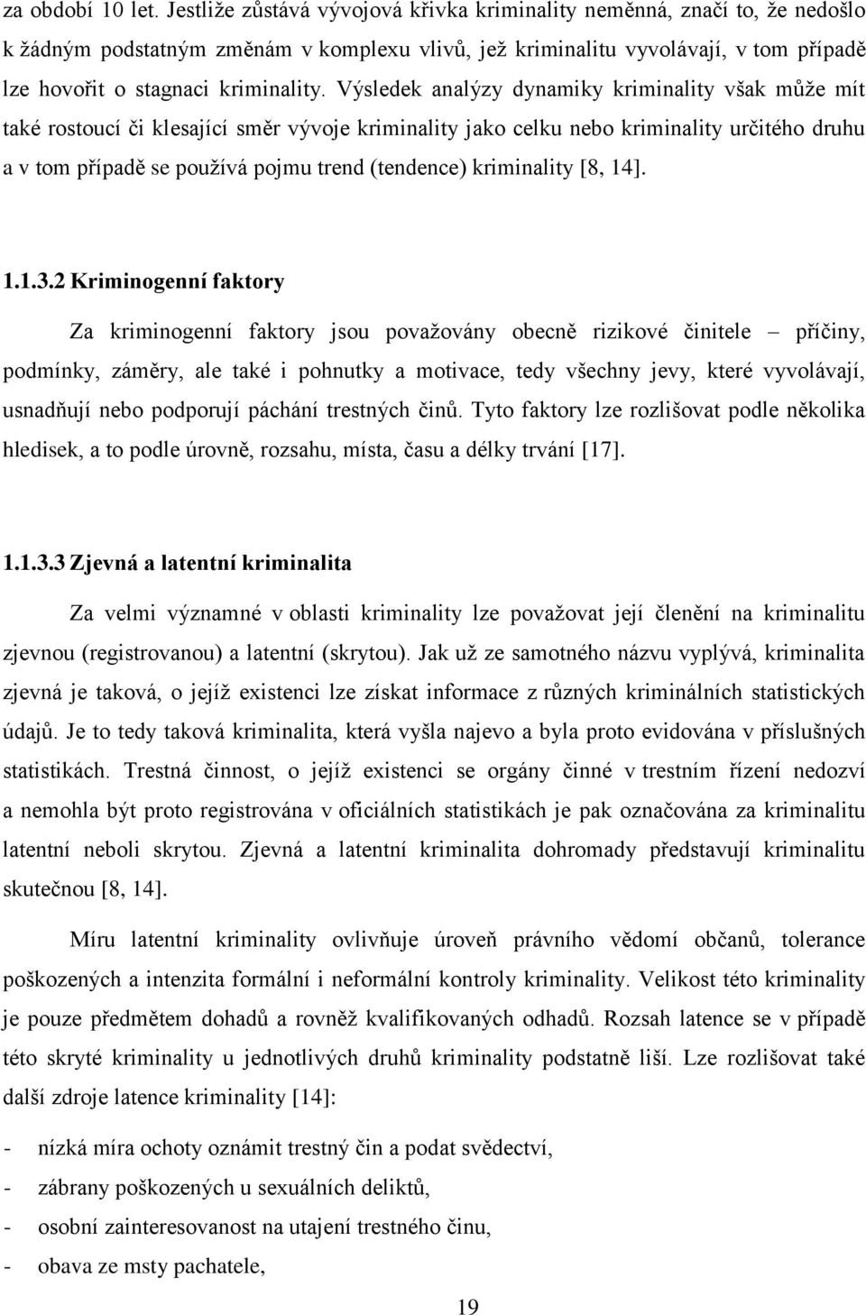 Výsledek analýzy dynamiky kriminality však může mít také rostoucí či klesající směr vývoje kriminality jako celku nebo kriminality určitého druhu a v tom případě se používá pojmu trend (tendence)