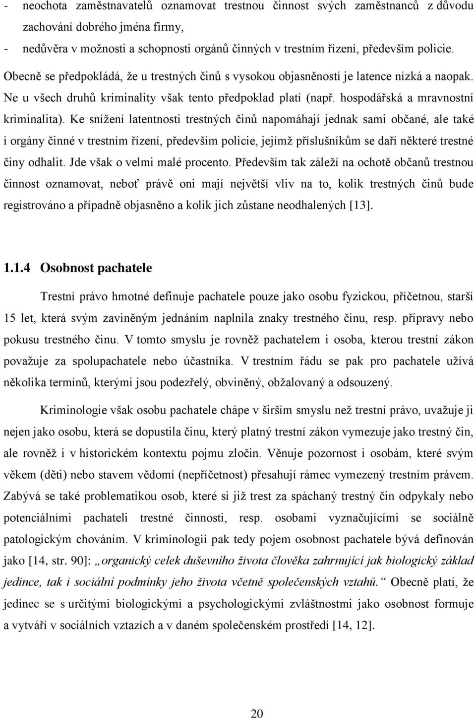 Ke snížení latentnosti trestných činů napomáhají jednak sami občané, ale také i orgány činné v trestním řízení, především policie, jejímž příslušníkům se daří některé trestné činy odhalit.