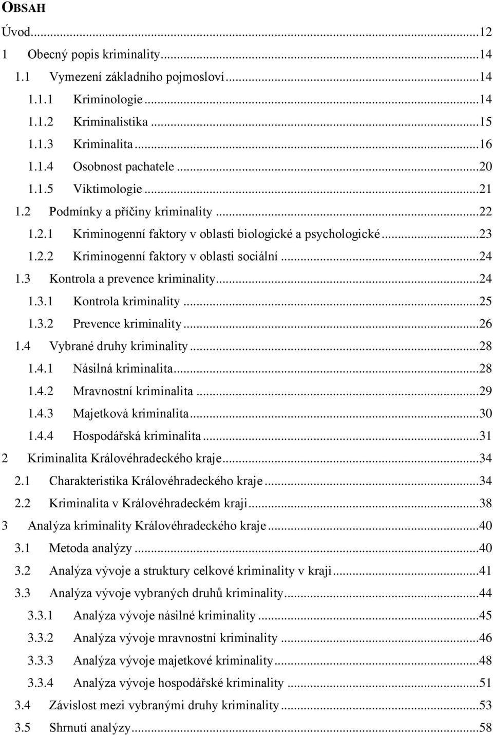 3 Kontrola a prevence kriminality... 24 1.3.1 Kontrola kriminality... 25 1.3.2 Prevence kriminality... 26 1.4 Vybrané druhy kriminality... 28 1.4.1 Násilná kriminalita... 28 1.4.2 Mravnostní kriminalita.