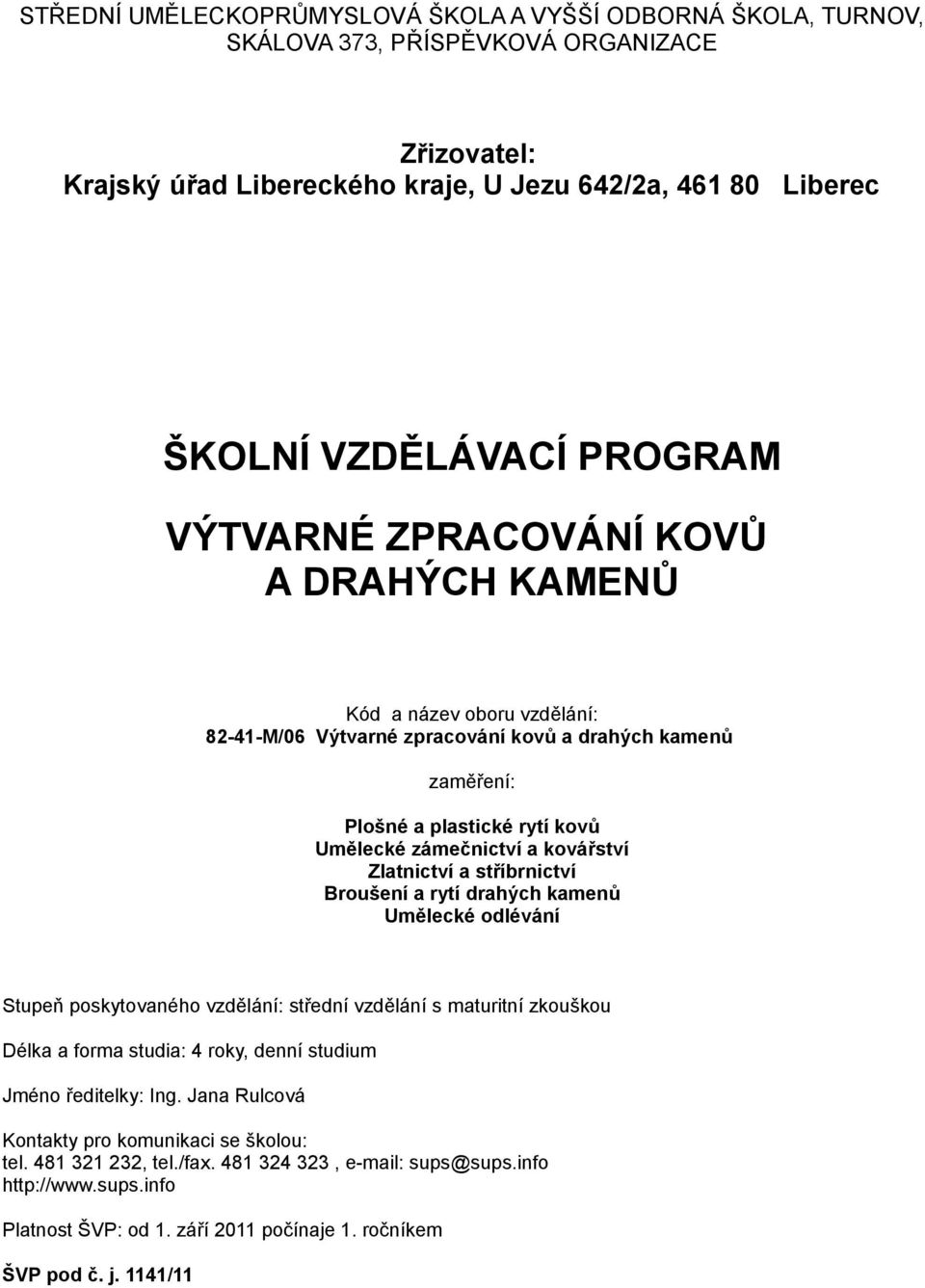 Zlatnictví a stříbrnictví Broušení a rytí drahých kamenů Umělecké odlévání Stupeň poskytovaného vzdělání: střední vzdělání s maturitní zkouškou Délka a forma studia: 4 roky, denní studium Jméno