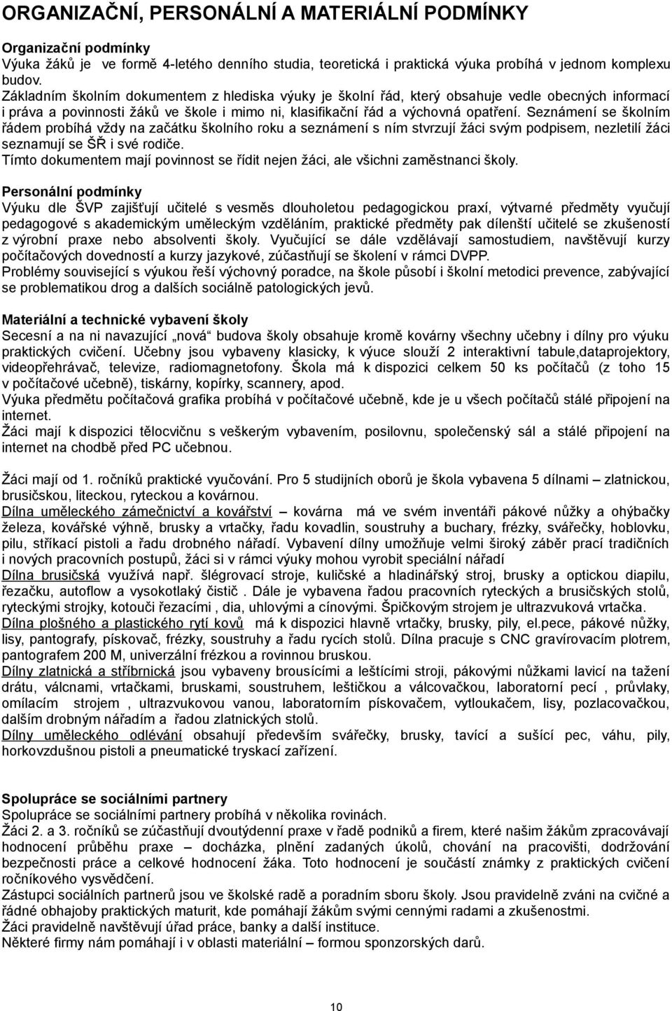 Seznámení se školním řádem probíhá vždy na začátku školního roku a seznámení s ním stvrzují žáci svým podpisem, nezletilí žáci seznamují se ŠŘ i své rodiče.