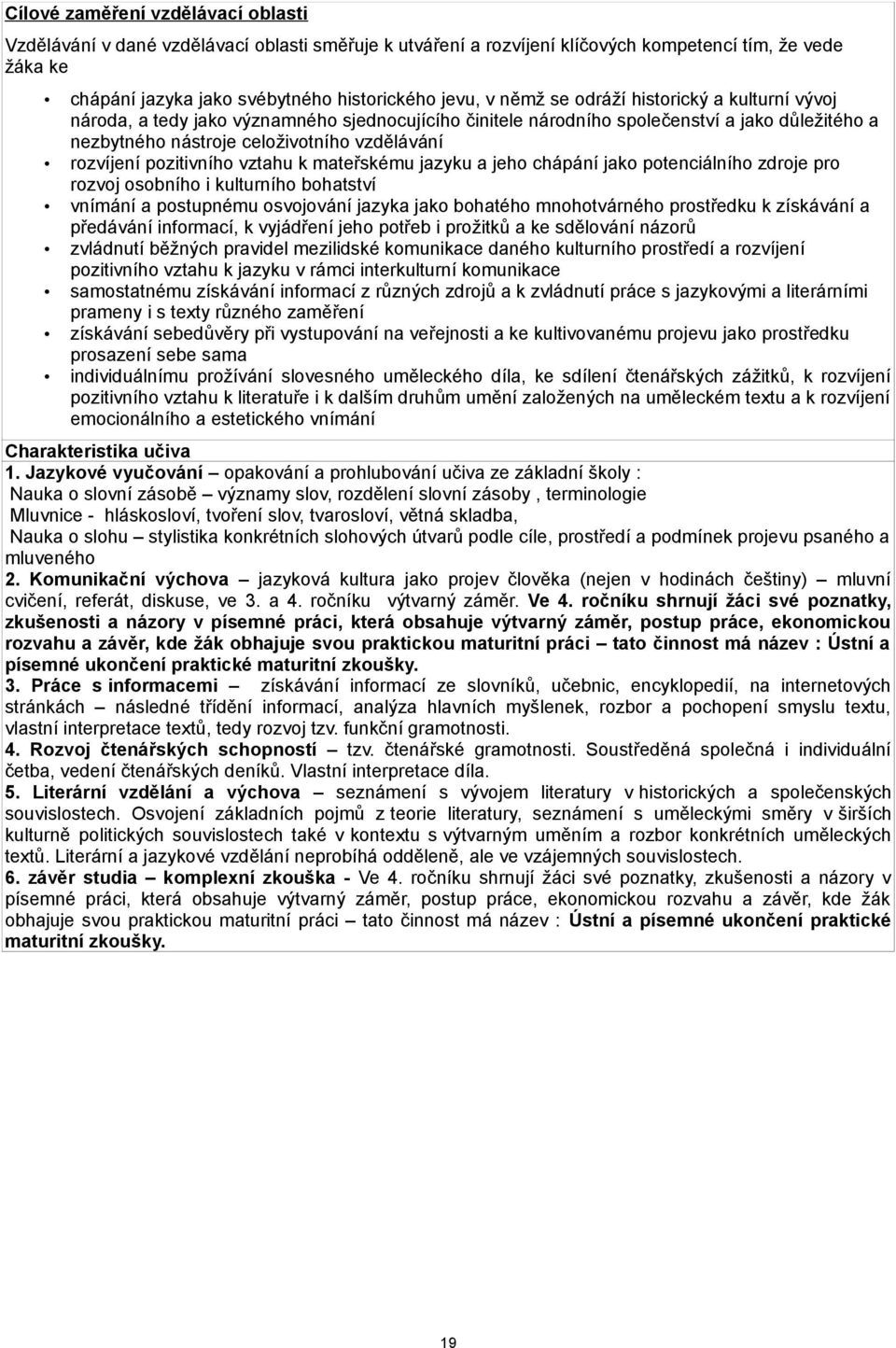 pozitivního vztahu k mateřskému jazyku a jeho chápání jako potenciálního zdroje pro rozvoj osobního i kulturního bohatství vnímání a postupnému osvojování jazyka jako bohatého mnohotvárného