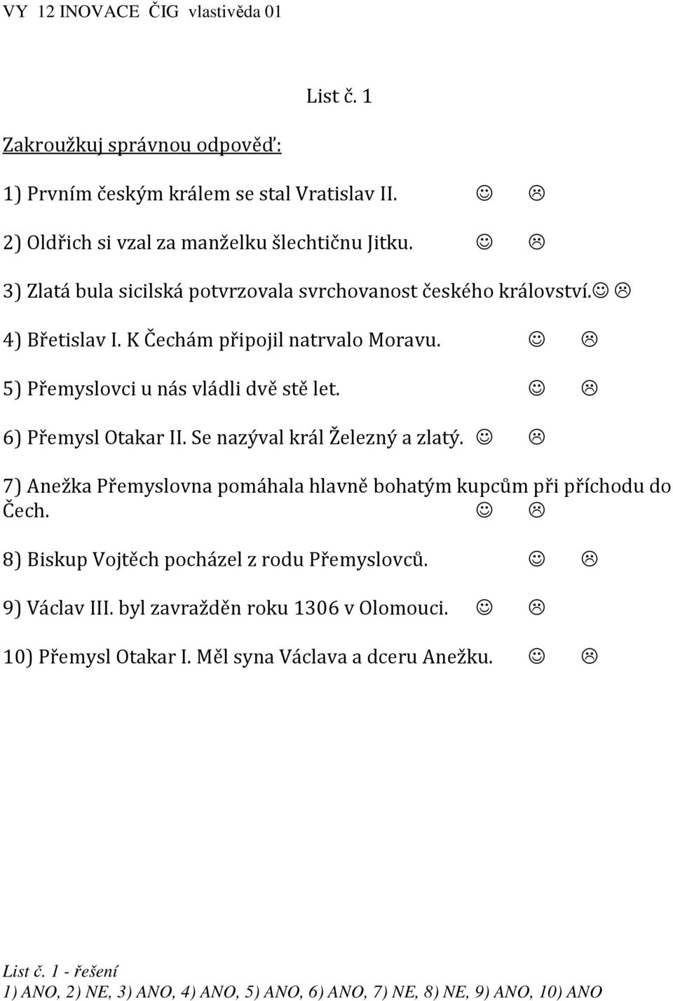 6) Přemysl Otakar II. Se nazýval král Železný a zlatý. 7) Anežka Přemyslovna pomáhala hlavně bohatým kupcům při příchodu do Čech.