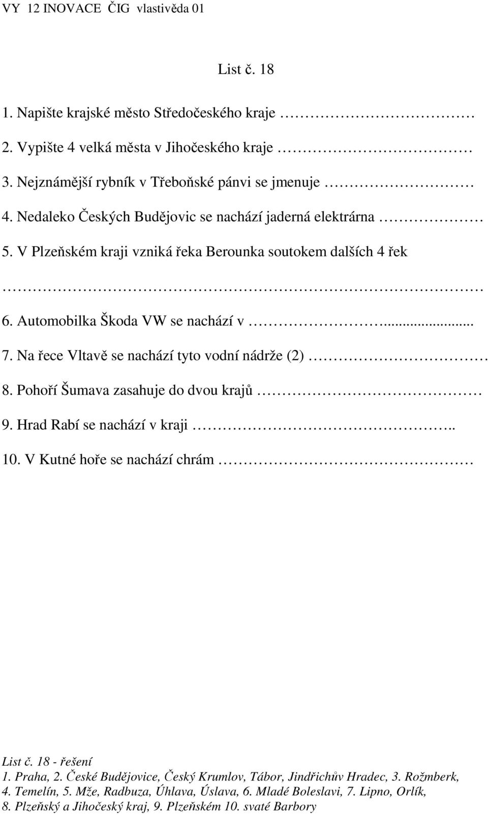 Na řece Vltavě se nachází tyto vodní nádrže (2) 8. Pohoří Šumava zasahuje do dvou krajů 9. Hrad Rabí se nachází v kraji.. 10. V Kutné hoře se nachází chrám List č. 18 - řešení 1.