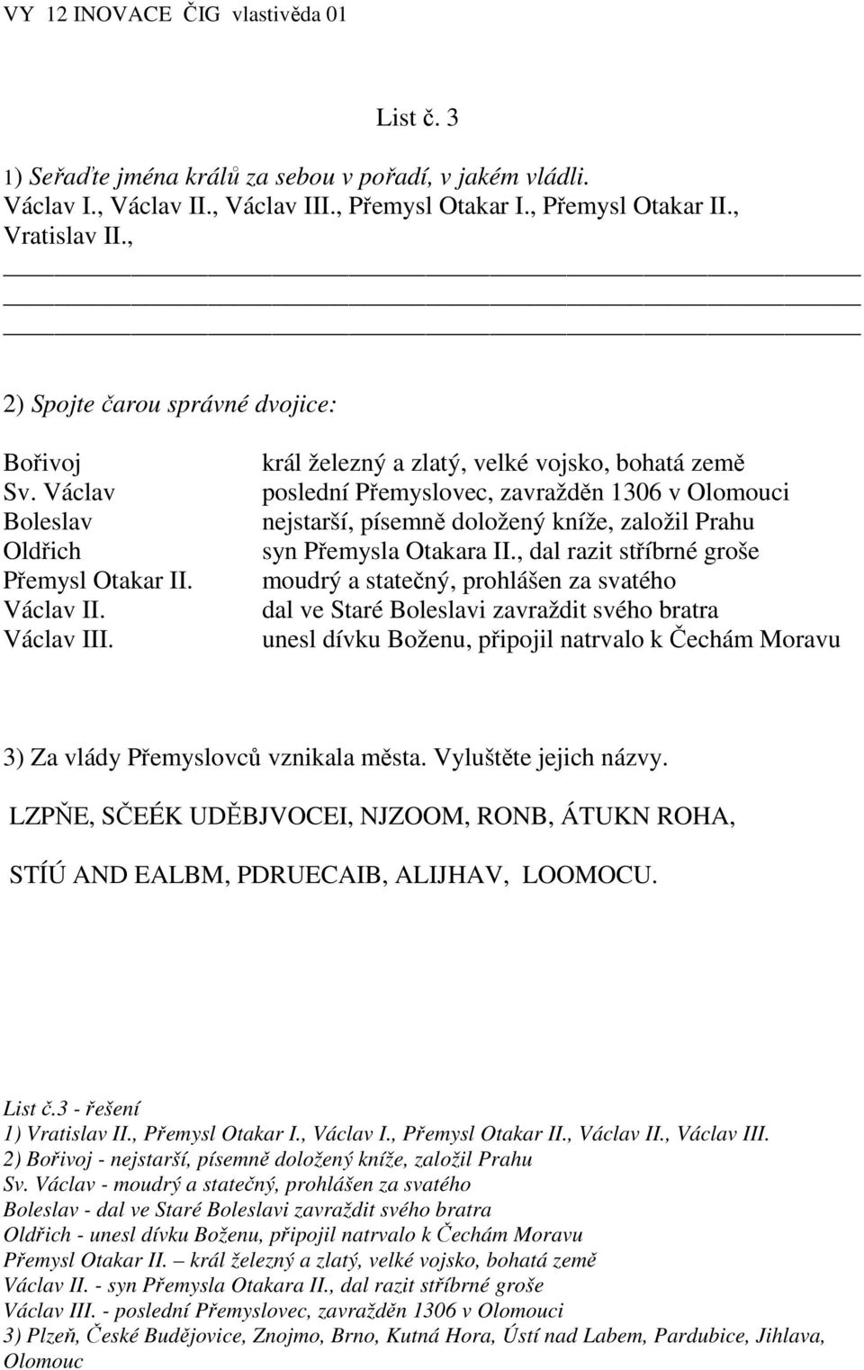 král železný a zlatý, velké vojsko, bohatá země poslední Přemyslovec, zavražděn 1306 v Olomouci nejstarší, písemně doložený kníže, založil Prahu syn Přemysla Otakara II.