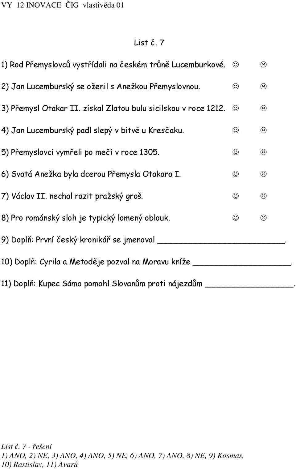 6) Svatá Anežka byla dcerou Přemysla Otakara I. 7) Václav II. nechal razit pražský groš. 8) Pro románský sloh je typický lomený oblouk.