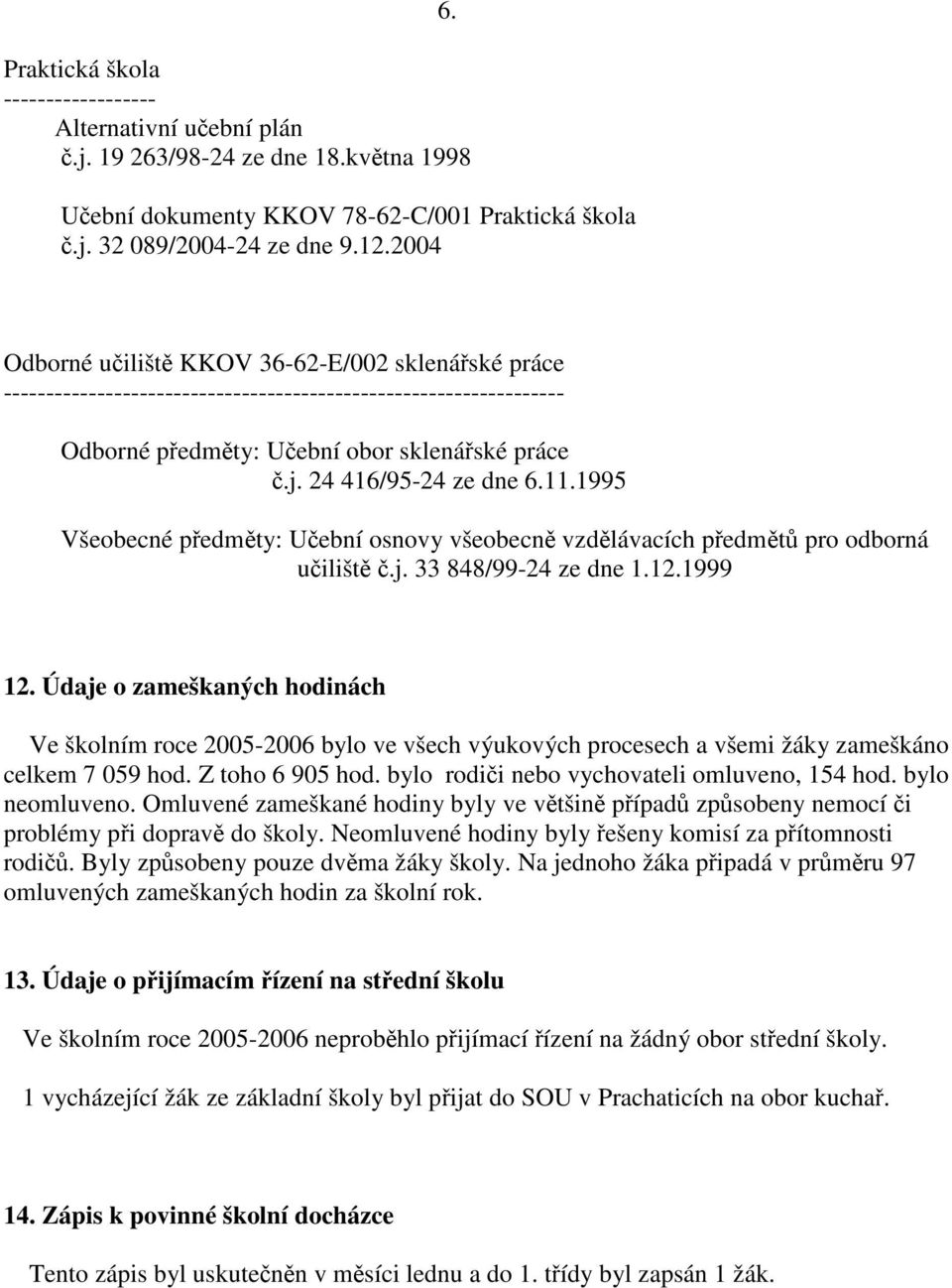 1995 Všeobecné předměty: Učební osnovy všeobecně vzdělávacích předmětů pro odborná učiliště č.j. 33 848/99-24 ze dne 1.12.1999 12.