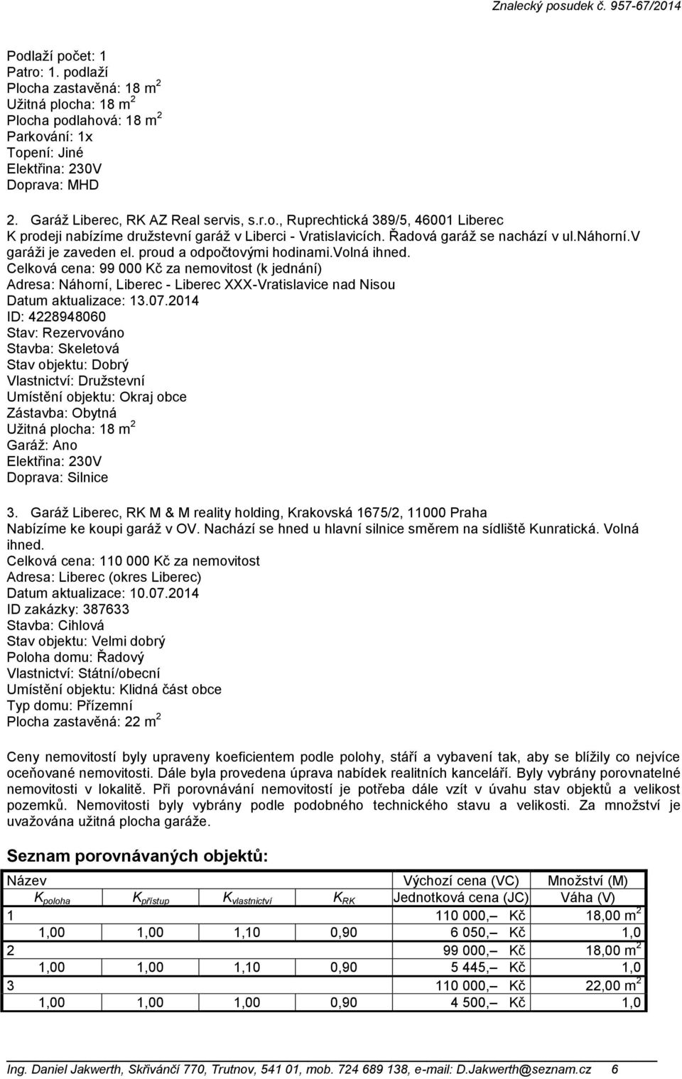 proud a odpočtovými hodinami.volná ihned. Celková cena: 99 000 Kč za nemovitost (k jednání) Adresa: Náhorní, Liberec - Liberec XXX-Vratislavice nad Nisou Datum aktualizace: 13.07.