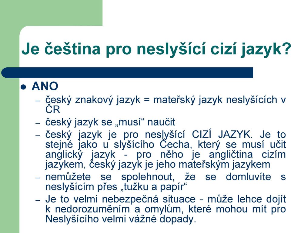 Je to stejné jako u slyšícího Čecha, který se musí učit anglický jazyk - pro něho je angličtina cizím jazykem, český jazyk je
