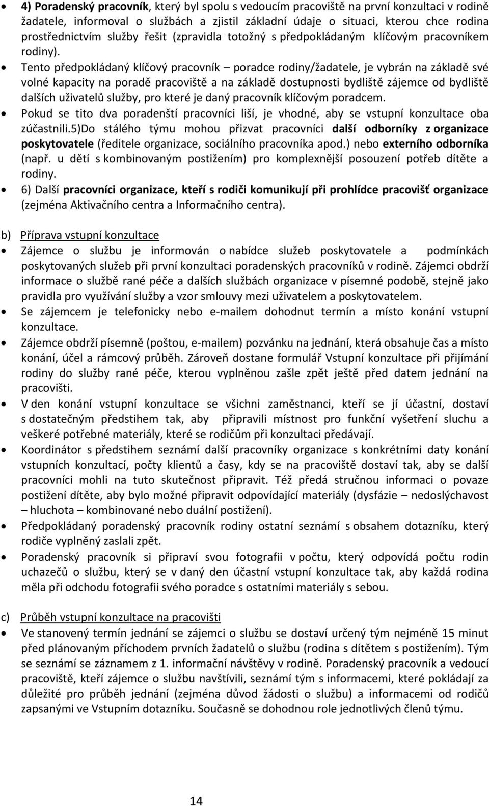 Tento předpokládaný klíčový pracovník poradce rodiny/žadatele, je vybrán na základě své volné kapacity na poradě pracoviště a na základě dostupnosti bydliště zájemce od bydliště dalších uživatelů