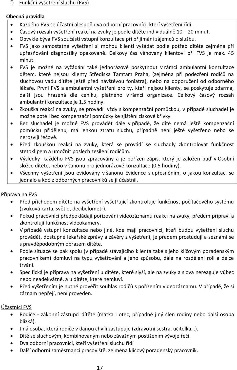 FVS jako samostatné vyšetření si mohou klienti vyžádat podle potřeb dítěte zejména při upřesňování diagnostiky opakovaně. Celkový čas věnovaný klientovi při FVS je max. 45 minut.