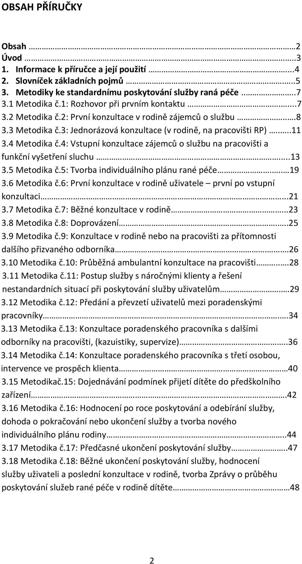 4: Vstupní konzultace zájemců o službu na pracovišti a funkční vyšetření sluchu...13 3.5 Metodika č.5: Tvorba individuálního plánu rané péče... 19 3.6 Metodika č.