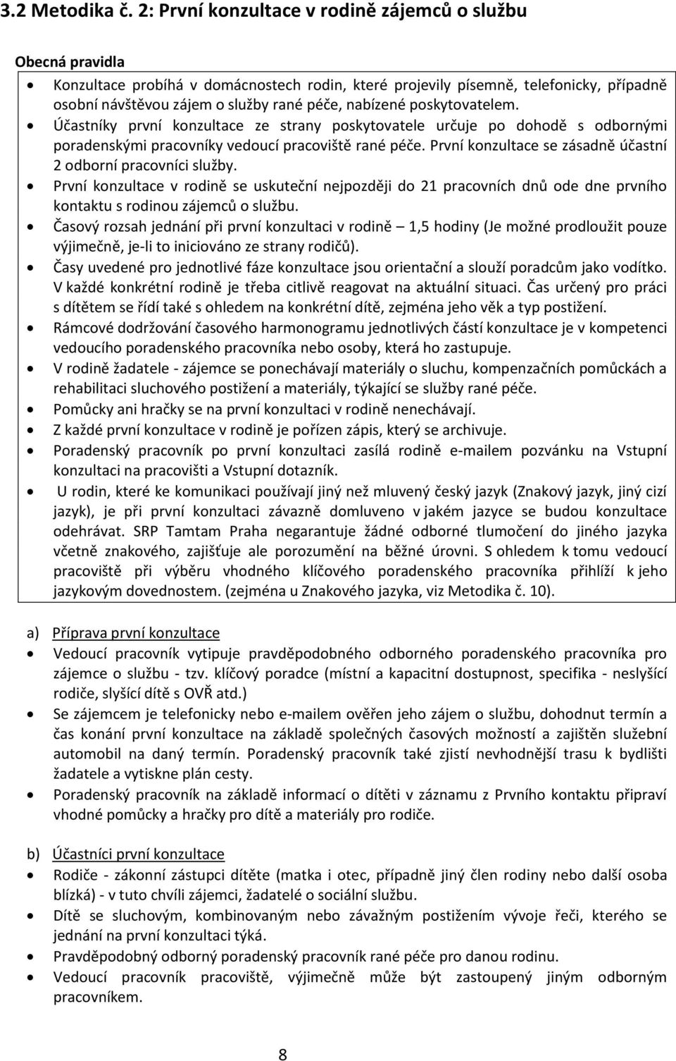 nabízené poskytovatelem. Účastníky první konzultace ze strany poskytovatele určuje po dohodě s odbornými poradenskými pracovníky vedoucí pracoviště rané péče.