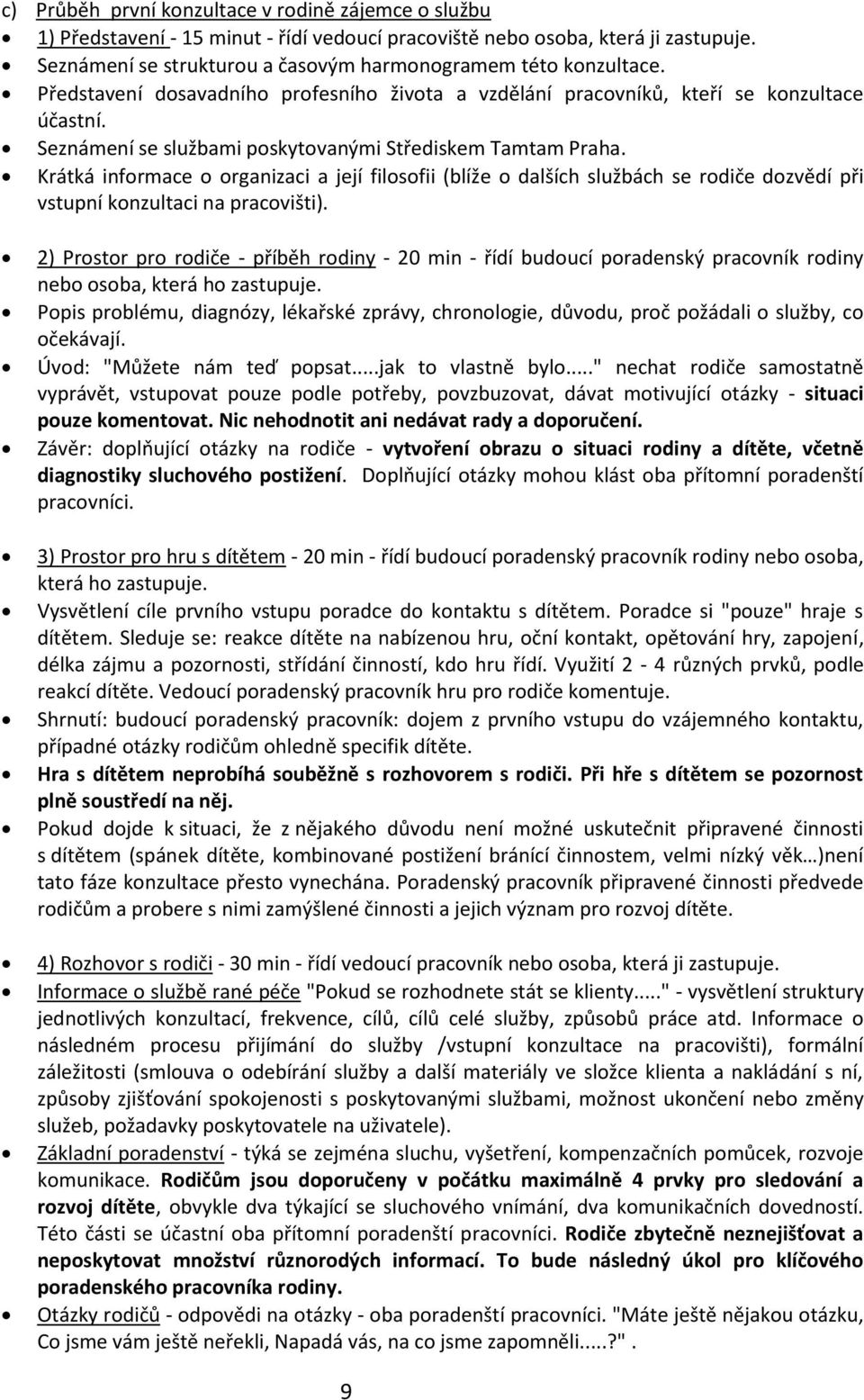 Seznámení se službami poskytovanými Střediskem Tamtam Praha. Krátká informace o organizaci a její filosofii (blíže o dalších službách se rodiče dozvědí při vstupní konzultaci na pracovišti).