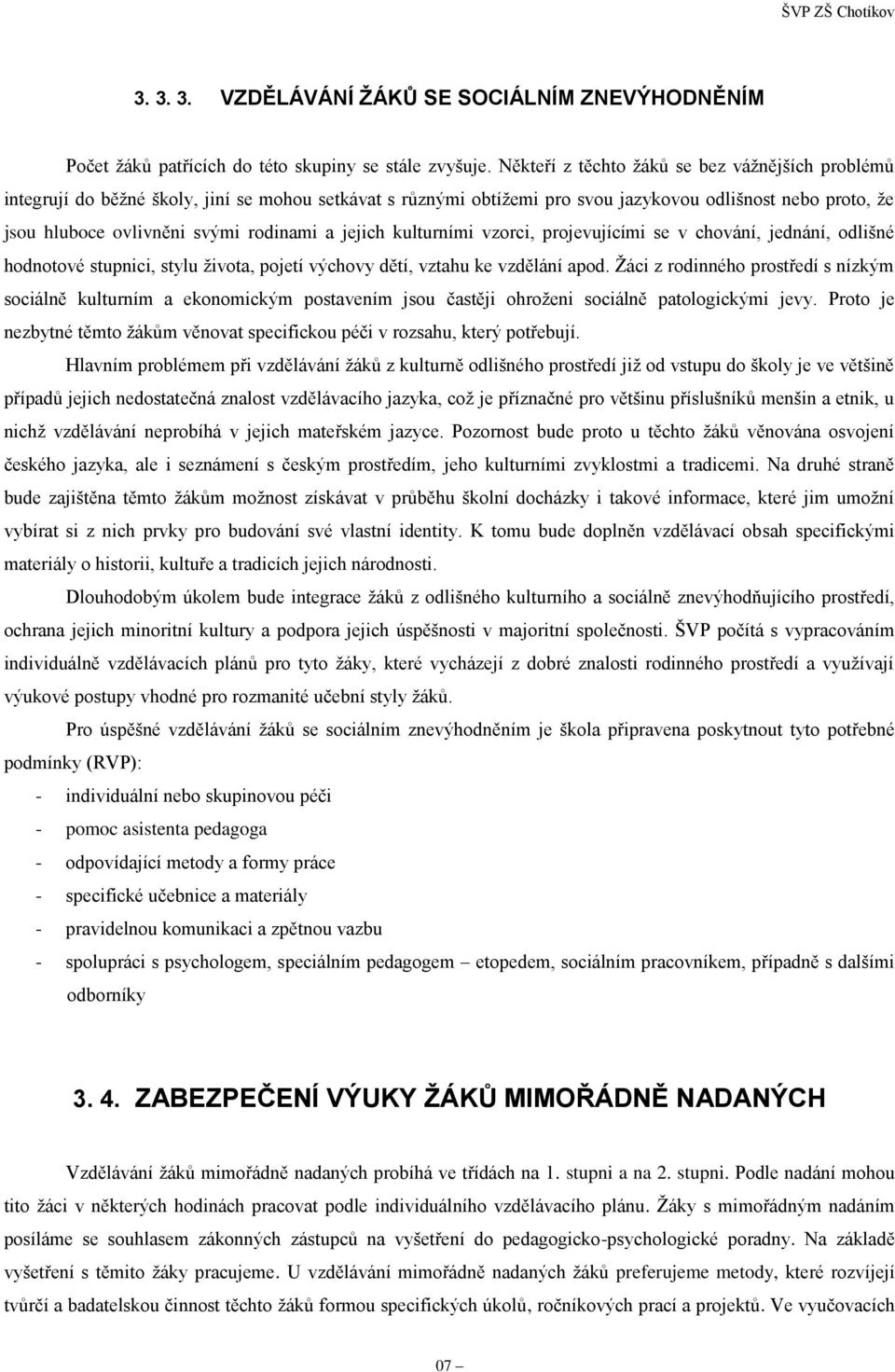 a jejich kulturními vzorci, projevujícími se v chování, jednání, odlišné hodnotové stupnici, stylu života, pojetí výchovy dětí, vztahu ke vzdělání apod.