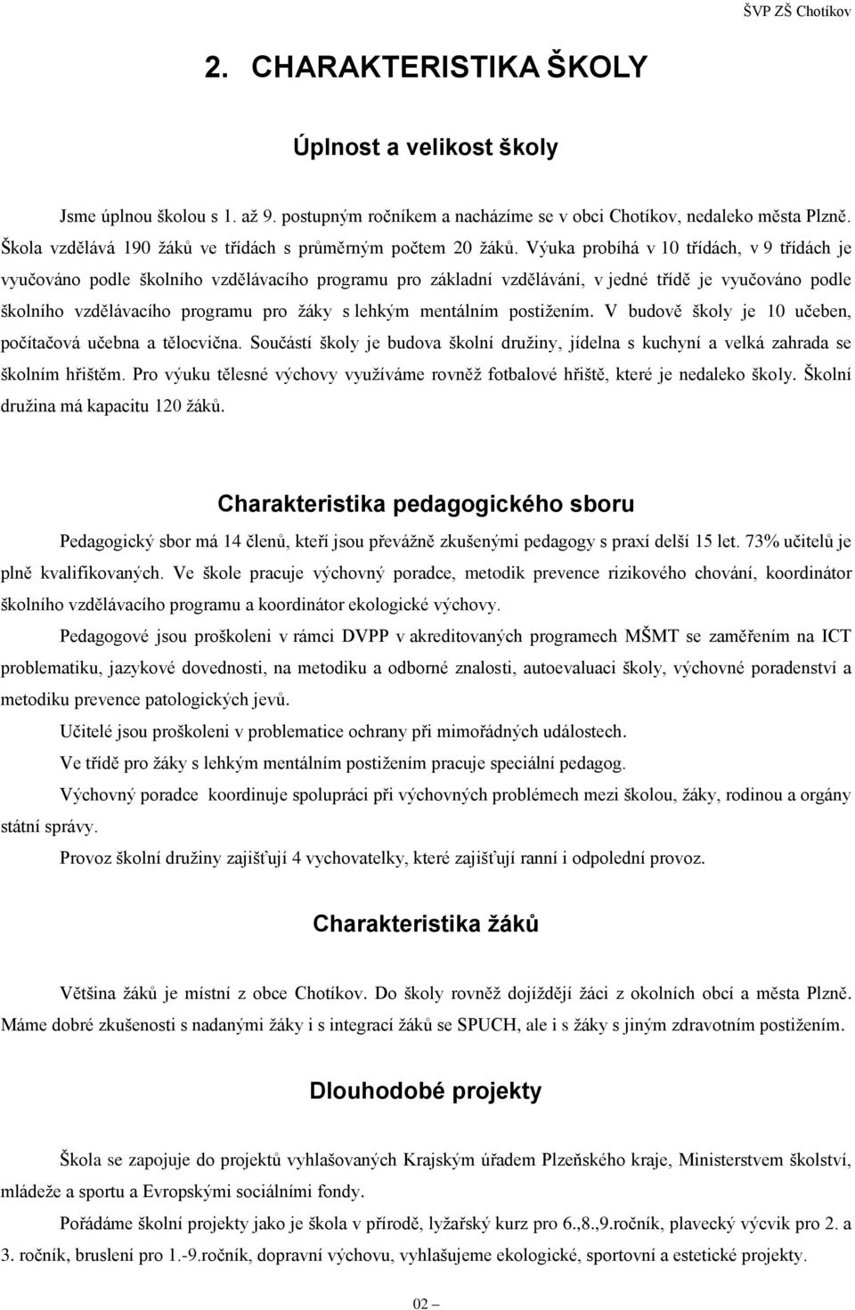 Výuka probíhá v 10 třídách, v 9 třídách je vyučováno podle školního vzdělávacího programu pro základní vzdělávání, v jedné třídě je vyučováno podle školního vzdělávacího programu pro žáky s lehkým