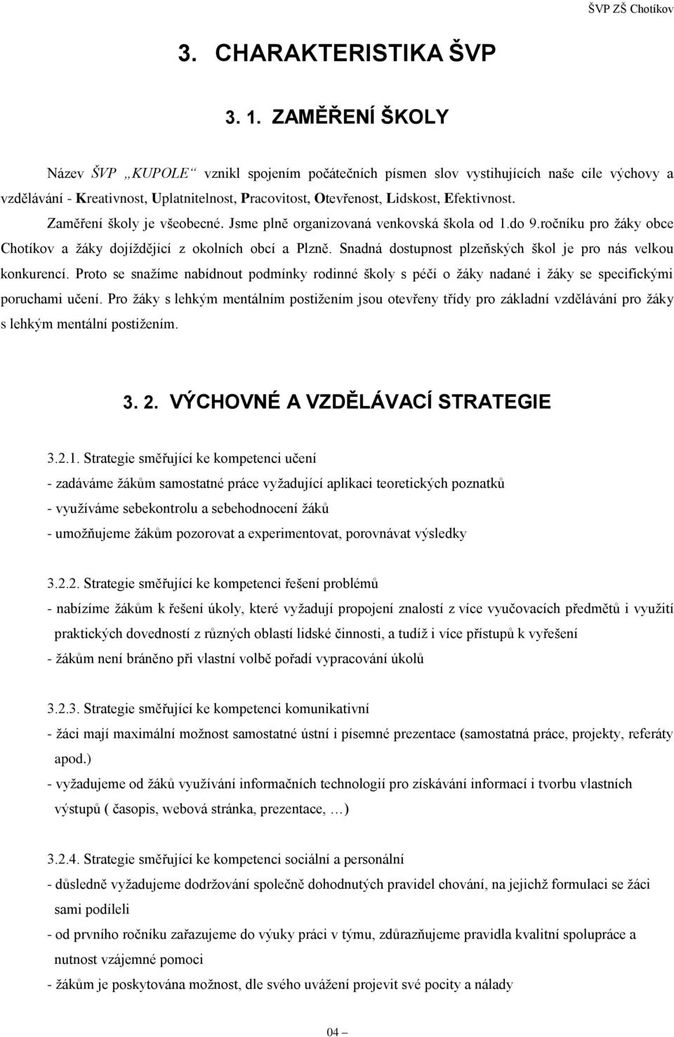 Zaměření školy je všeobecné. Jsme plně organizovaná venkovská škola od 1.do 9.ročníku pro žáky obce Chotíkov a žáky dojíždějící z okolních obcí a Plzně.