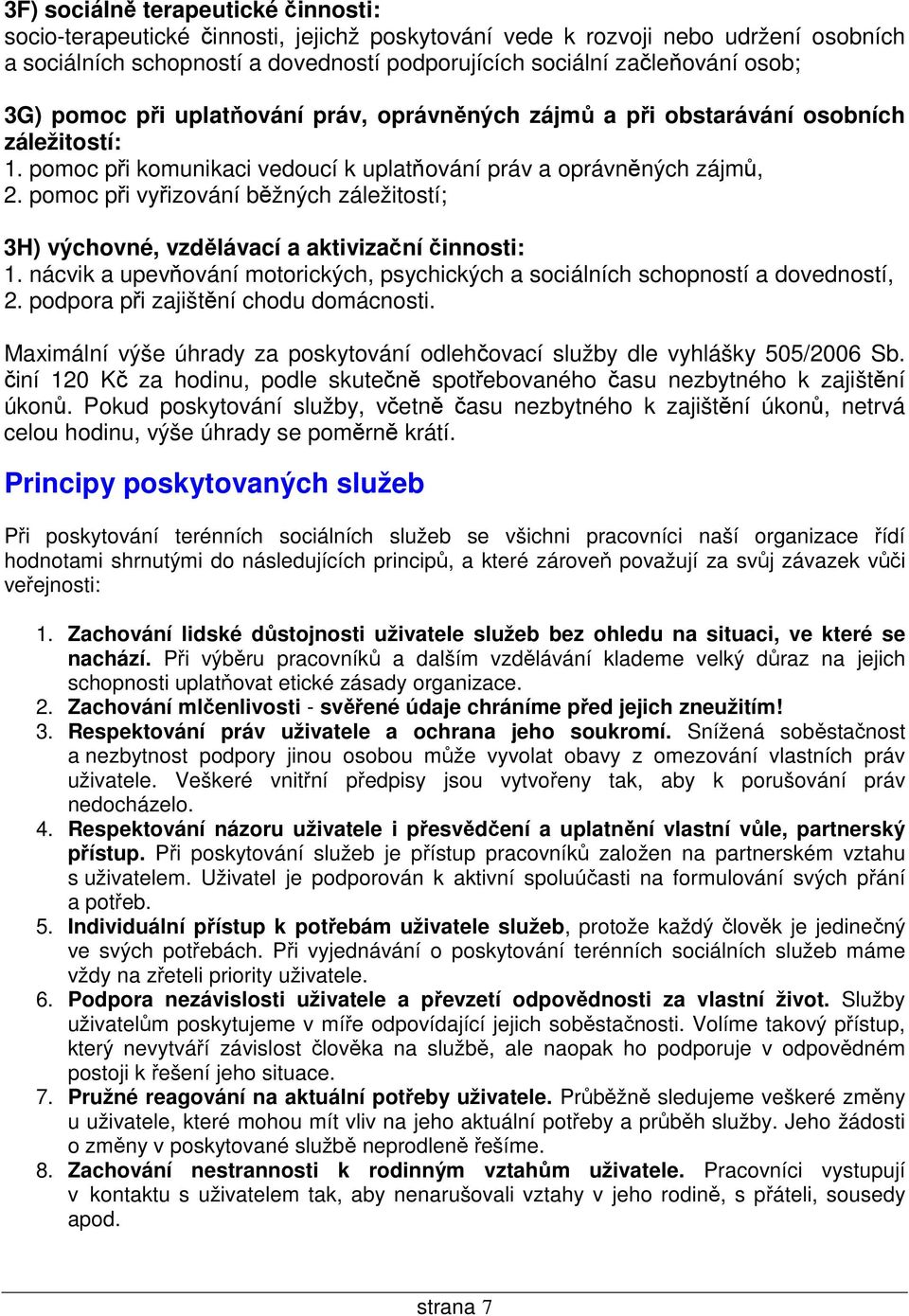 pomoc při vyřizování běžných záležitostí; 3H) výchovné, vzdělávací a aktivizační činnosti: 1. nácvik a upevňování motorických, psychických a sociálních schopností a dovedností, 2.