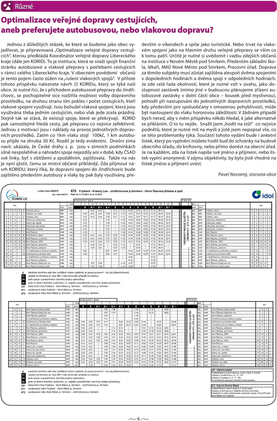 KORID). To je instituce, která se snaží spojit finanční stránku autobusové a vlakové přepravy s potřebami cestujících v rámci celého Libereckého kraje.