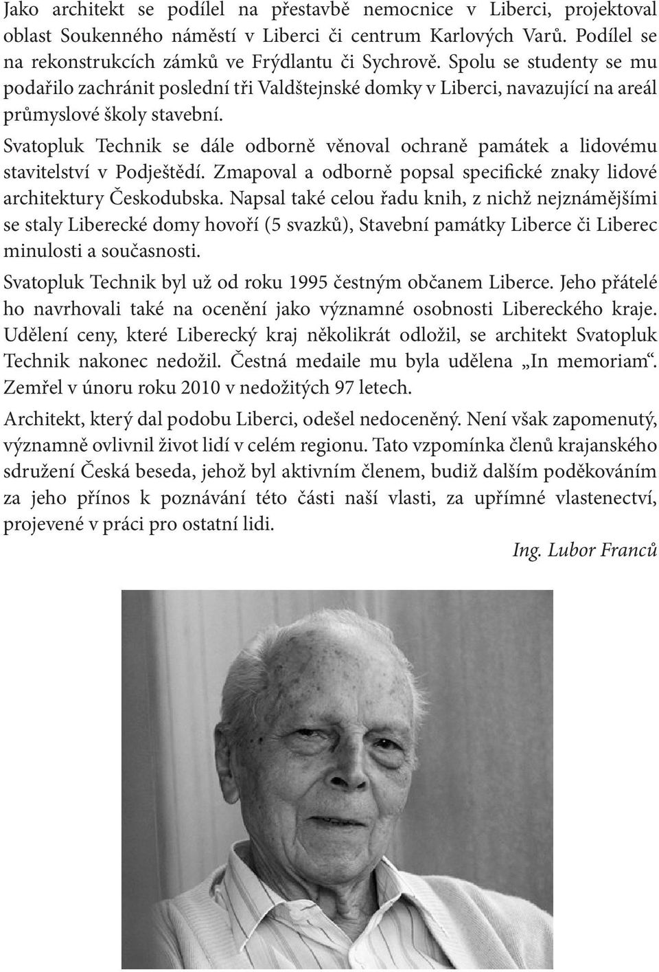 Svatopluk Technik se dále odborně věnoval ochraně památek a lidovému stavitelství v Podještědí. Zmapoval a odborně popsal specifické znaky lidové architektury Českodubska.