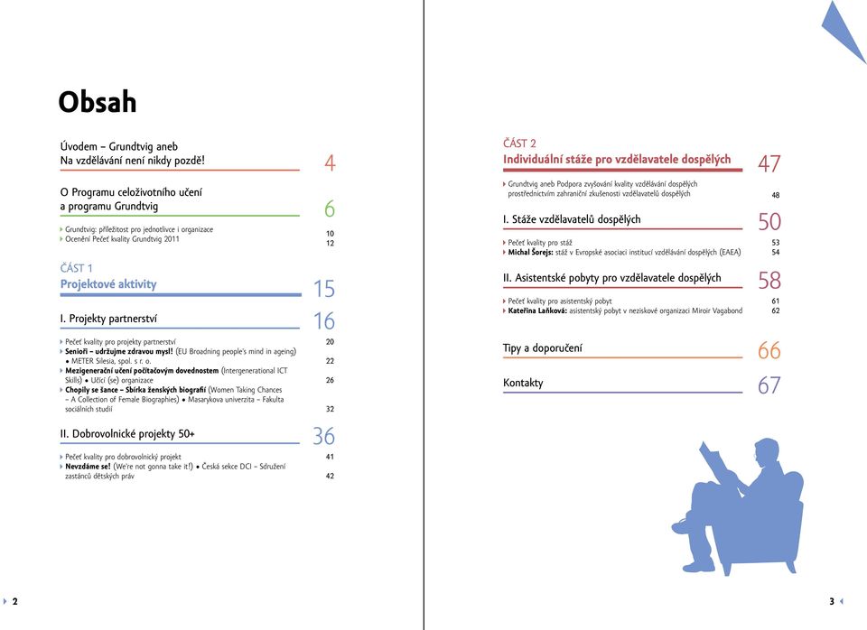 Projekty partnerství Pečeť kvality pro projekty partnerství Senioři udržujme zdravou mysl! (EU Broadning people's mind in ageing) METER Silesia, spol. s r. o.