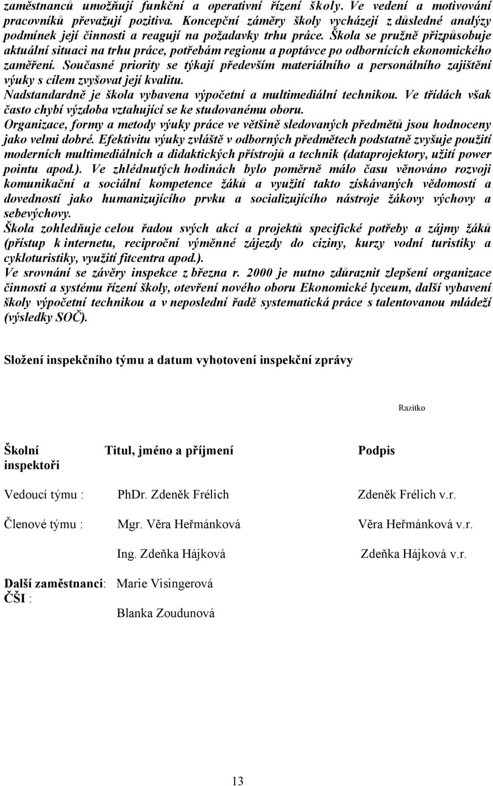 Škola se pružně přizpůsobuje aktuální situaci na trhu práce, potřebám regionu a poptávce po odbornících ekonomického zaměření.