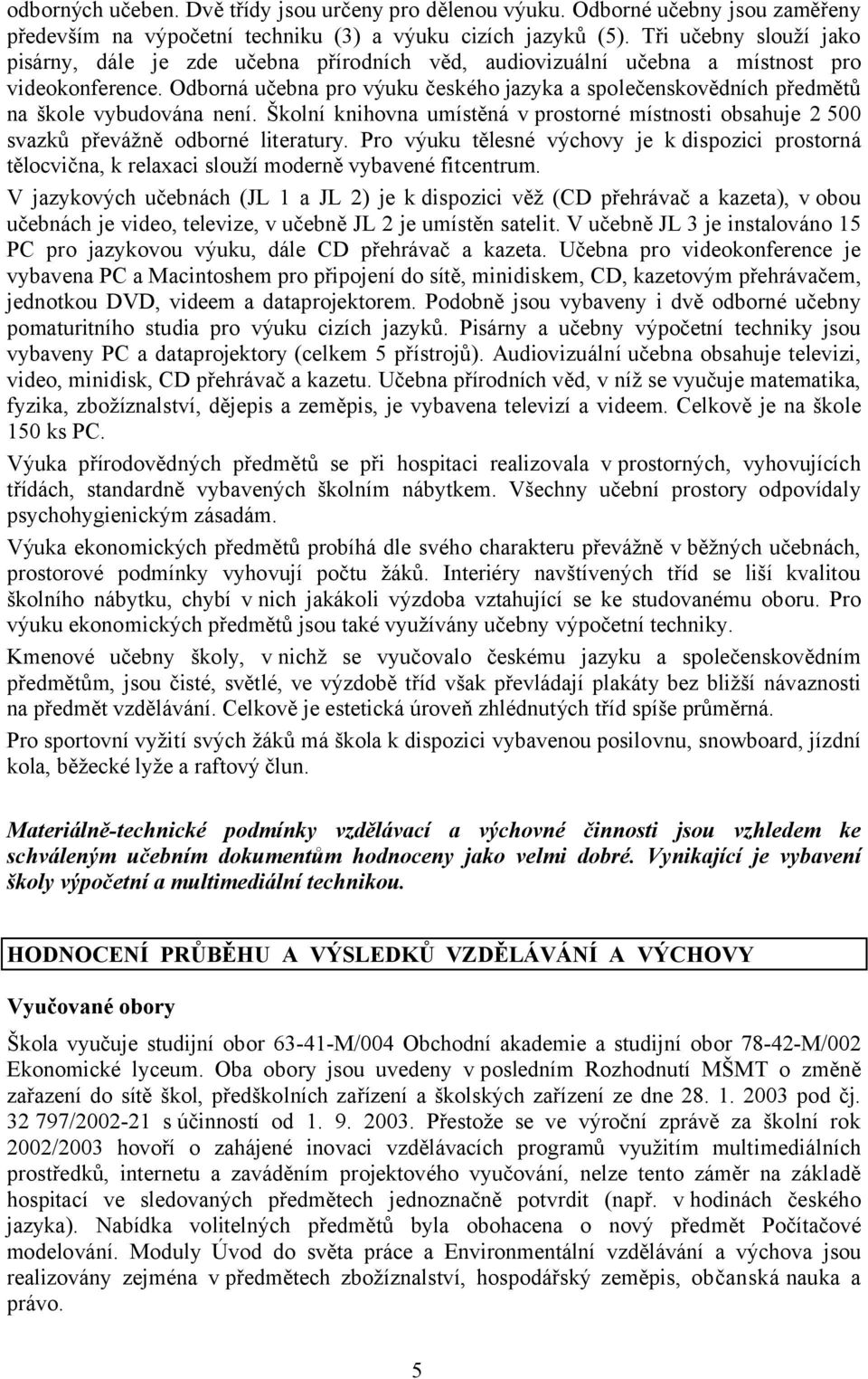 Odborná učebna pro výuku českého jazyka a společenskovědních předmětů na škole vybudována není. Školní knihovna umístěná v prostorné místnosti obsahuje 2 500 svazků převážně odborné literatury.