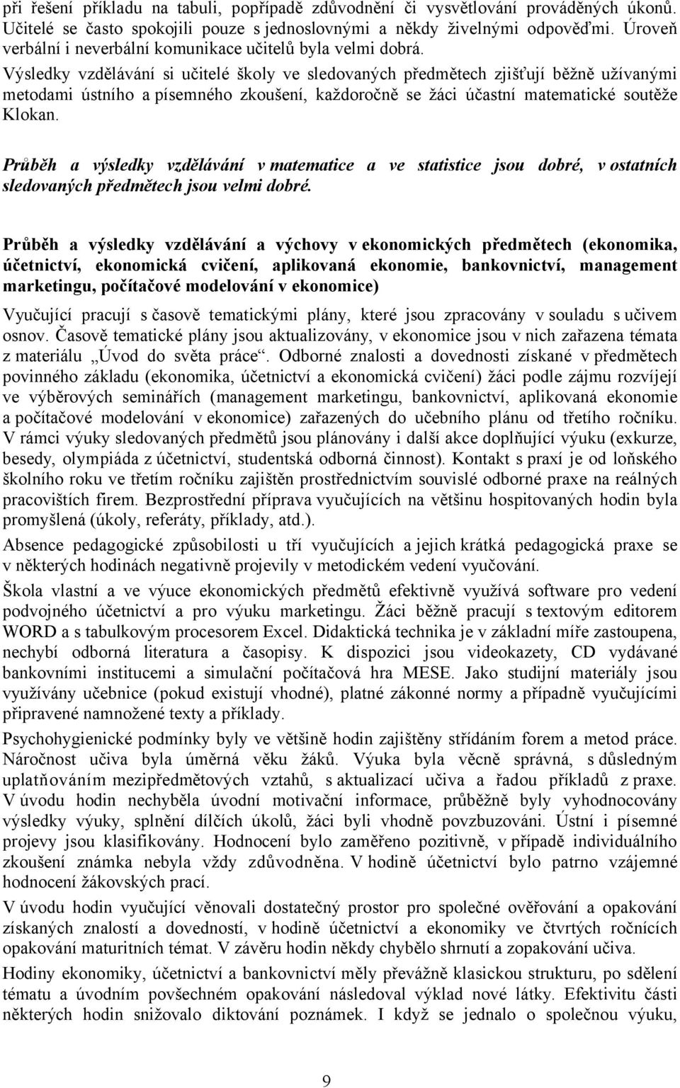 Výsledky vzdělávání si učitelé školy ve sledovaných předmětech zjišťují běžně užívanými metodami ústního apísemného zkoušení, každoročně se žáci účastní matematické soutěže Klokan.