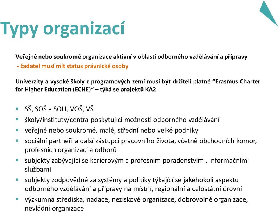 střední nebo velké podniky sociální partneři a další zástupci pracovního života, včetně obchodních komor, profesních organizací a odborů subjekty zabývající se kariérovým a profesním poradenstvím,