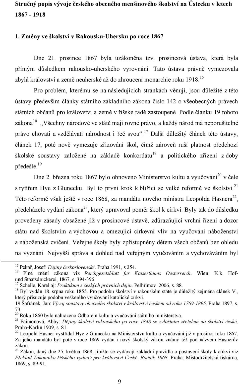 15 Pro problém, kterému se na následujících stránkách věnuji, jsou důleţité z této ústavy především články státního základního zákona číslo 142 o všeobecných právech státních občanů pro království a