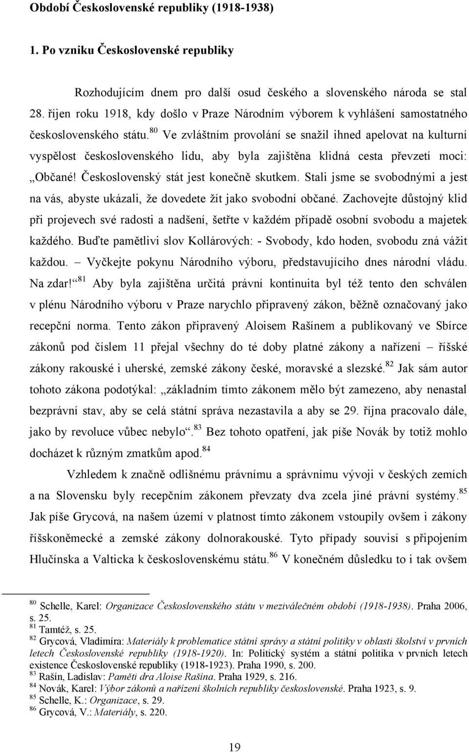 80 Ve zvláštním provolání se snaţil ihned apelovat na kulturní vyspělost československého lidu, aby byla zajištěna klidná cesta převzetí moci: Občané! Československý stát jest konečně skutkem.