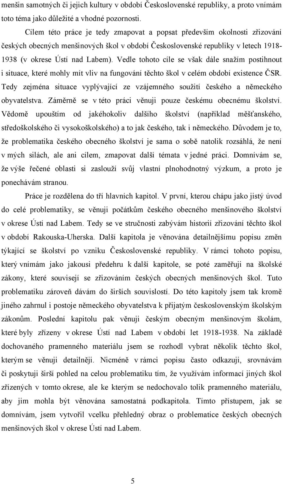 Vedle tohoto cíle se však dále snaţím postihnout i situace, které mohly mít vliv na fungování těchto škol v celém období existence ČSR.