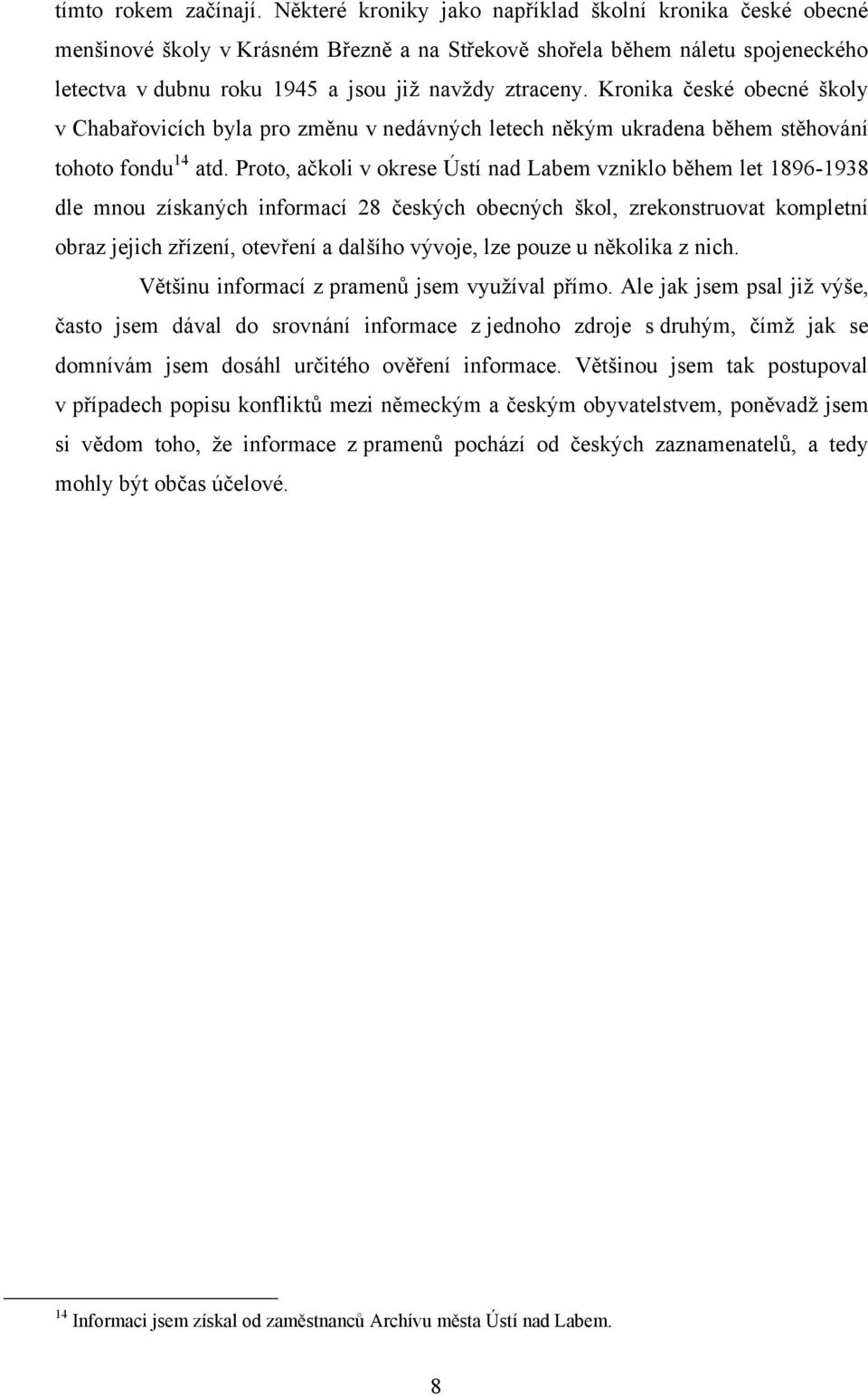 Kronika české obecné školy v Chabařovicích byla pro změnu v nedávných letech někým ukradena během stěhování tohoto fondu 14 atd.