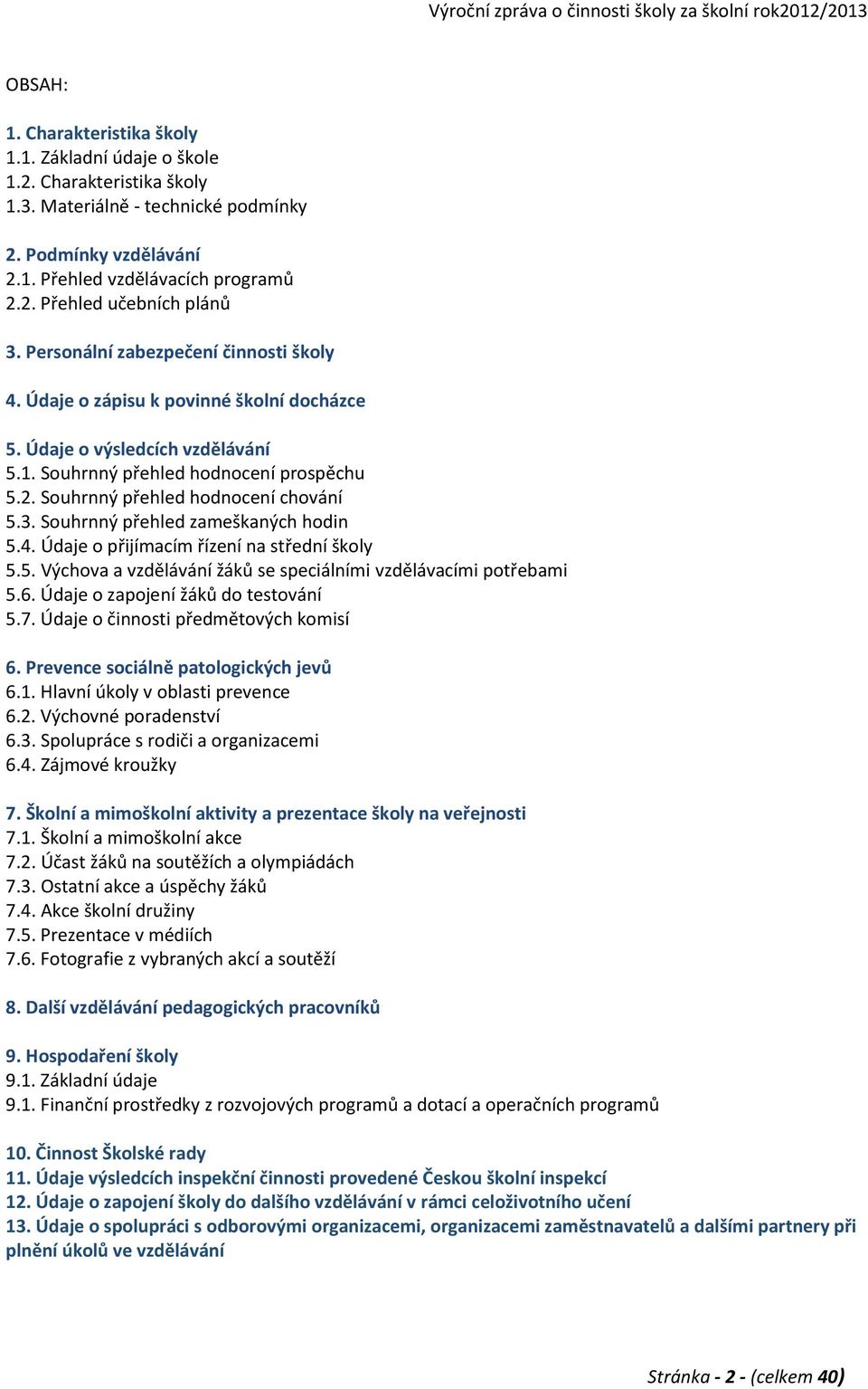 3. Souhrnný přehled zameškaných hodin 5.4. Údaje o přijímacím řízení na střední školy 5.5. Výchova a vzdělávání žáků se speciálními vzdělávacími potřebami 5.6. Údaje o zapojení žáků do testování 5.7.