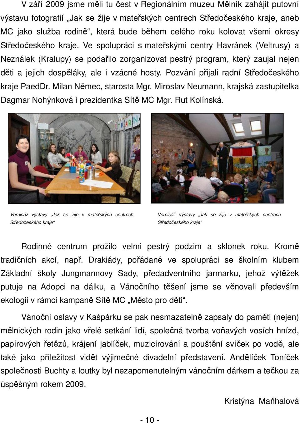 Ve spolupráci s mateřskými centry Havránek (Veltrusy) a Neználek (Kralupy) se podařilo zorganizovat pestrý program, který zaujal nejen děti a jejich dospěláky, ale i vzácné hosty.