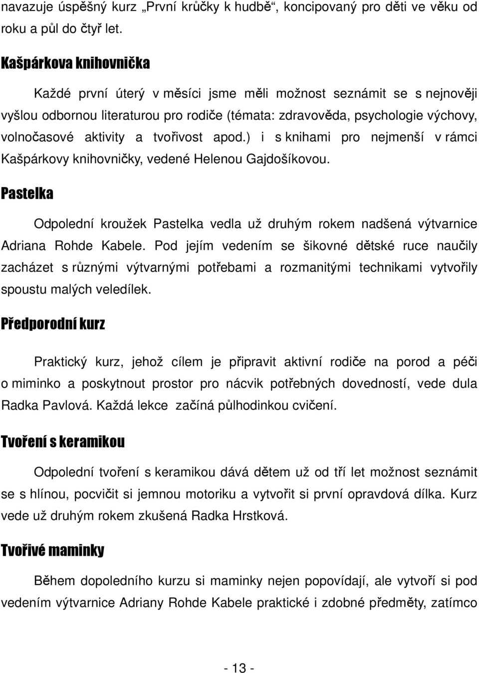 tvořivost apod.) i s knihami pro nejmenší v rámci Kašpárkovy knihovničky, vedené Helenou Gajdošíkovou.