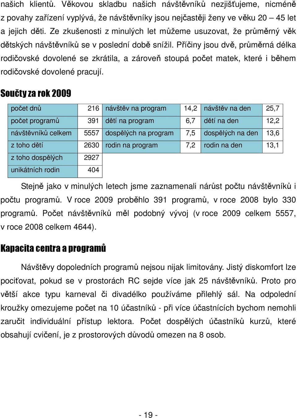 Příčiny jsou dvě, průměrná délka rodičovské dovolené se zkrátila, a zároveň stoupá počet matek, které i během rodičovské dovolené pracují.