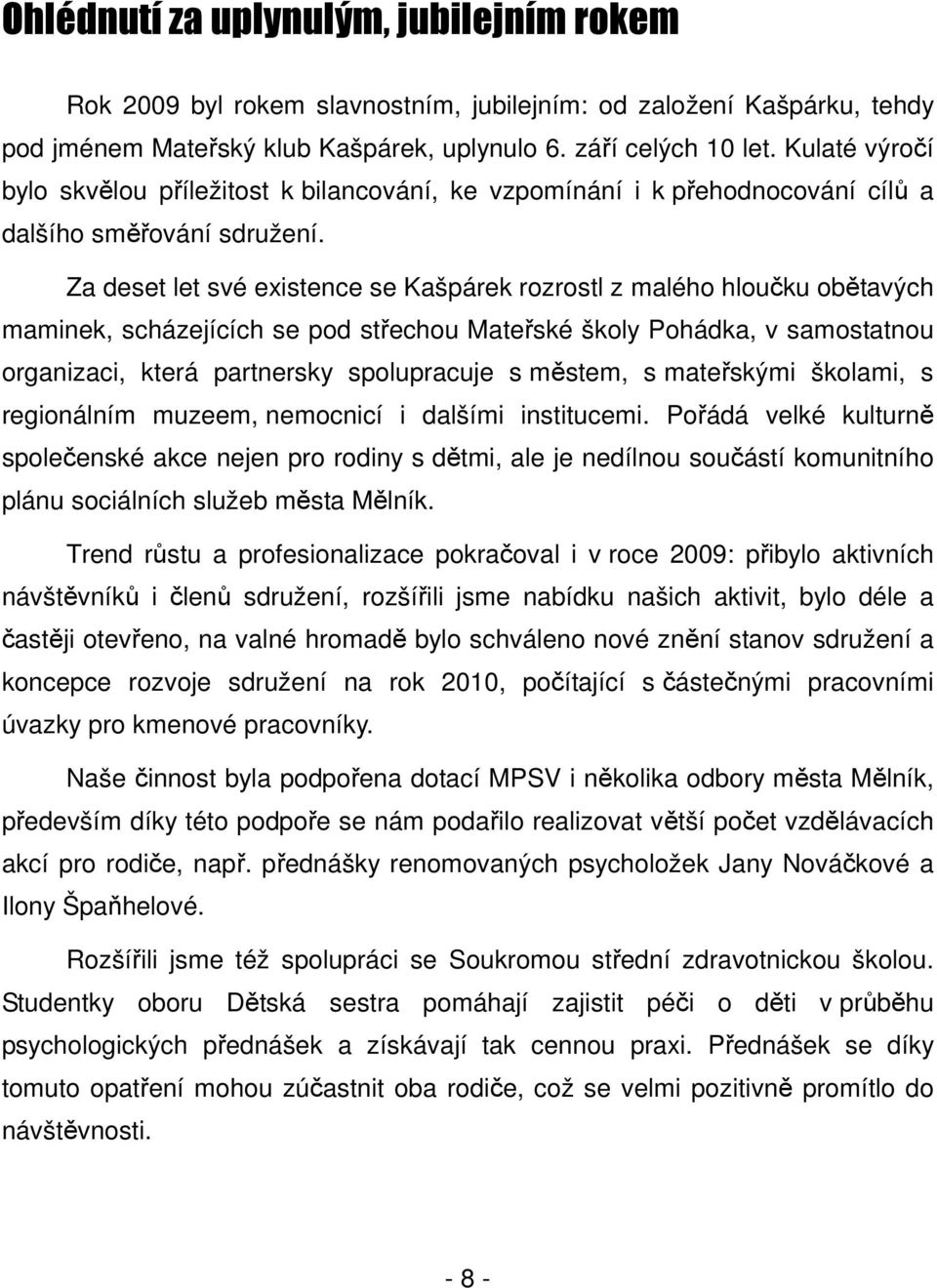 Za deset let své existence se Kašpárek rozrostl z malého hloučku obětavých maminek, scházejících se pod střechou Mateřské školy Pohádka, v samostatnou organizaci, která partnersky spolupracuje s