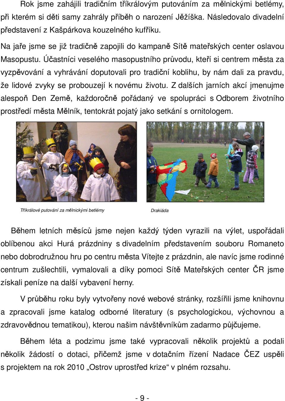 Účastníci veselého masopustního průvodu, kteří si centrem města za vyzpěvování a vyhrávání doputovali pro tradiční koblihu, by nám dali za pravdu, že lidové zvyky se probouzejí k novému životu.