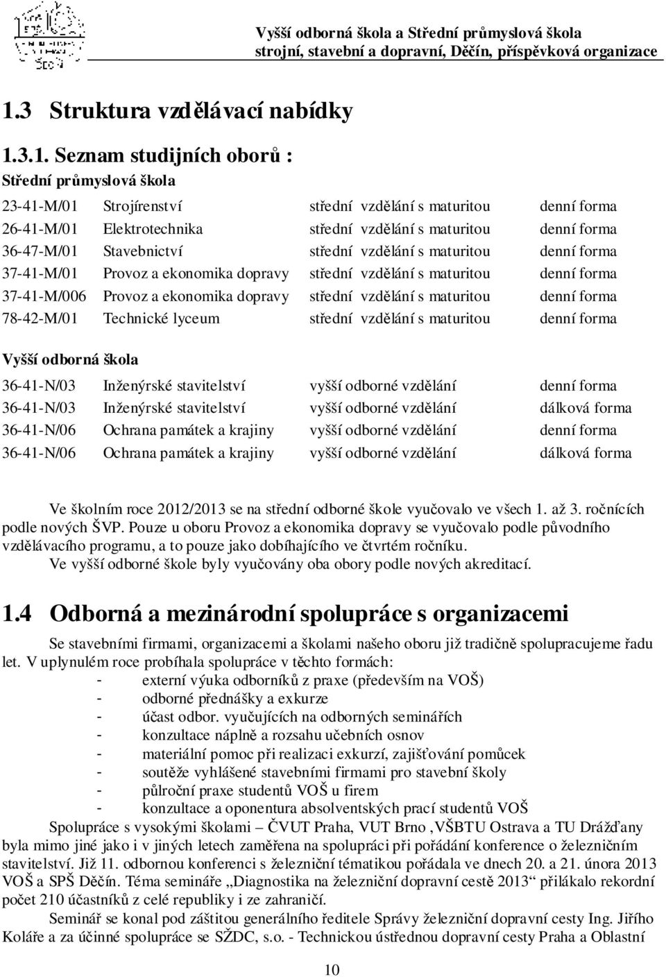 dopravy střední vdělání s maturitou denní forma 78-42-M/01 Technické lyceum střední vdělání s maturitou denní forma Vyšší odborná škola 36-41-N/03 Inženýrské stavitelství vyšší odborné vdělání denní