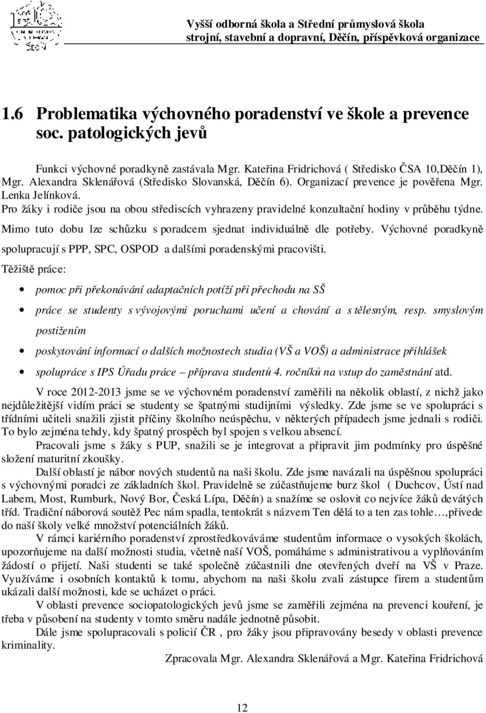 Pro žáky i rodiče jsou na obou střediscích vyhraeny pravidelné konultační hodiny v průběhu týdne. Mimo tuto dobu le schůku s poradcem sjednat individuálně dle potřeby.