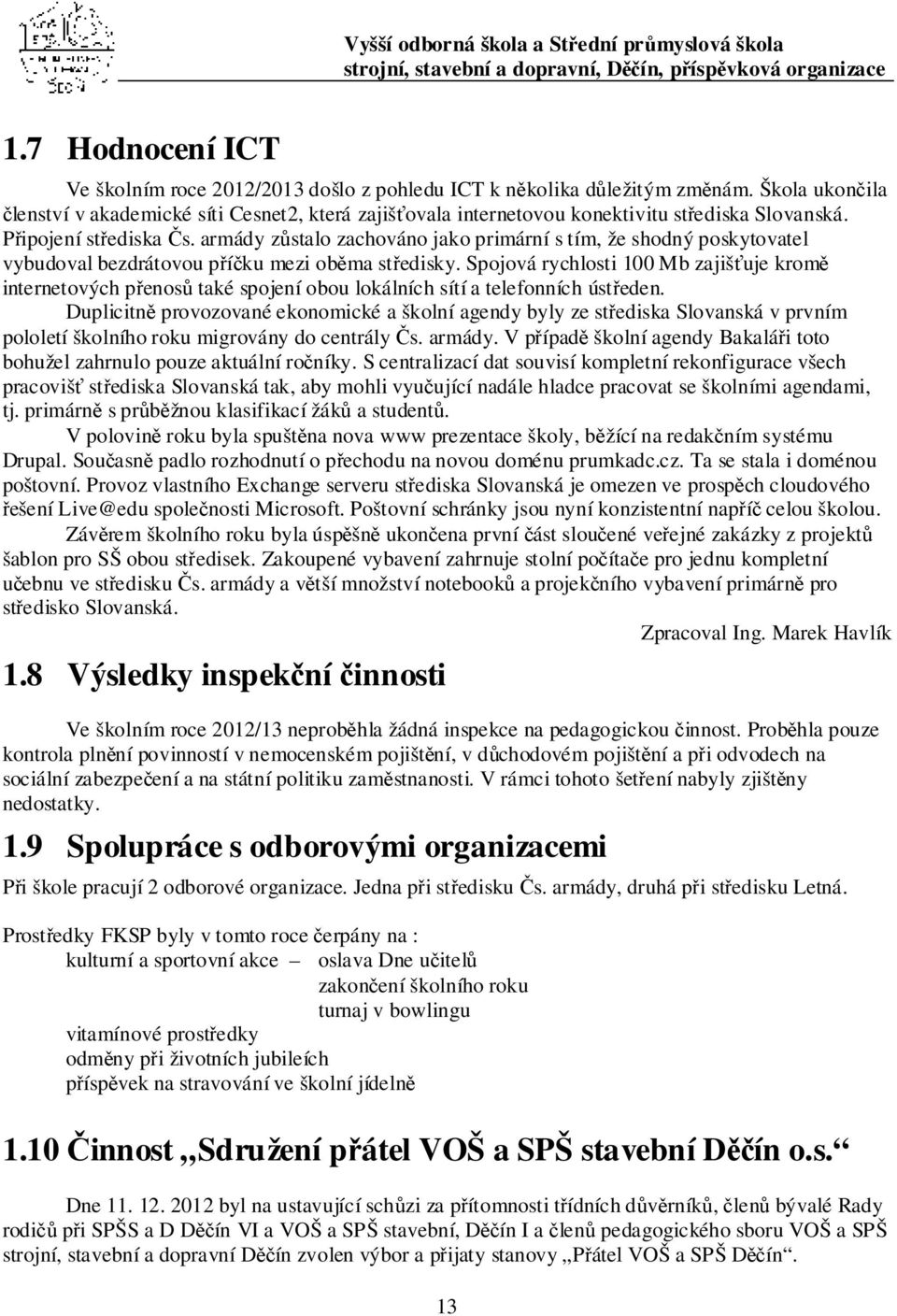 armády ůstalo achováno jako primární s tím, že shodný poskytovatel vybudoval bedrátovou příčku mei oběma středisky.