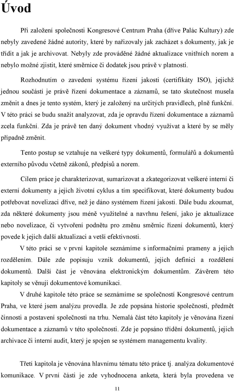 Rozhodnutím o zavedení systému řízení jakosti (certifikáty ISO), jejichž jednou součástí je právě řízení dokumentace a záznamů, se tato skutečnost musela změnit a dnes je tento systém, který je