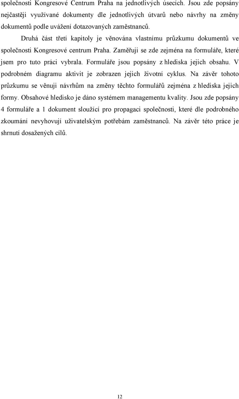 Druhá část třetí kapitoly je věnována vlastnímu průzkumu dokumentů ve společnosti Kongresové centrum Praha. Zaměřuji se zde zejména na formuláře, které jsem pro tuto práci vybrala.