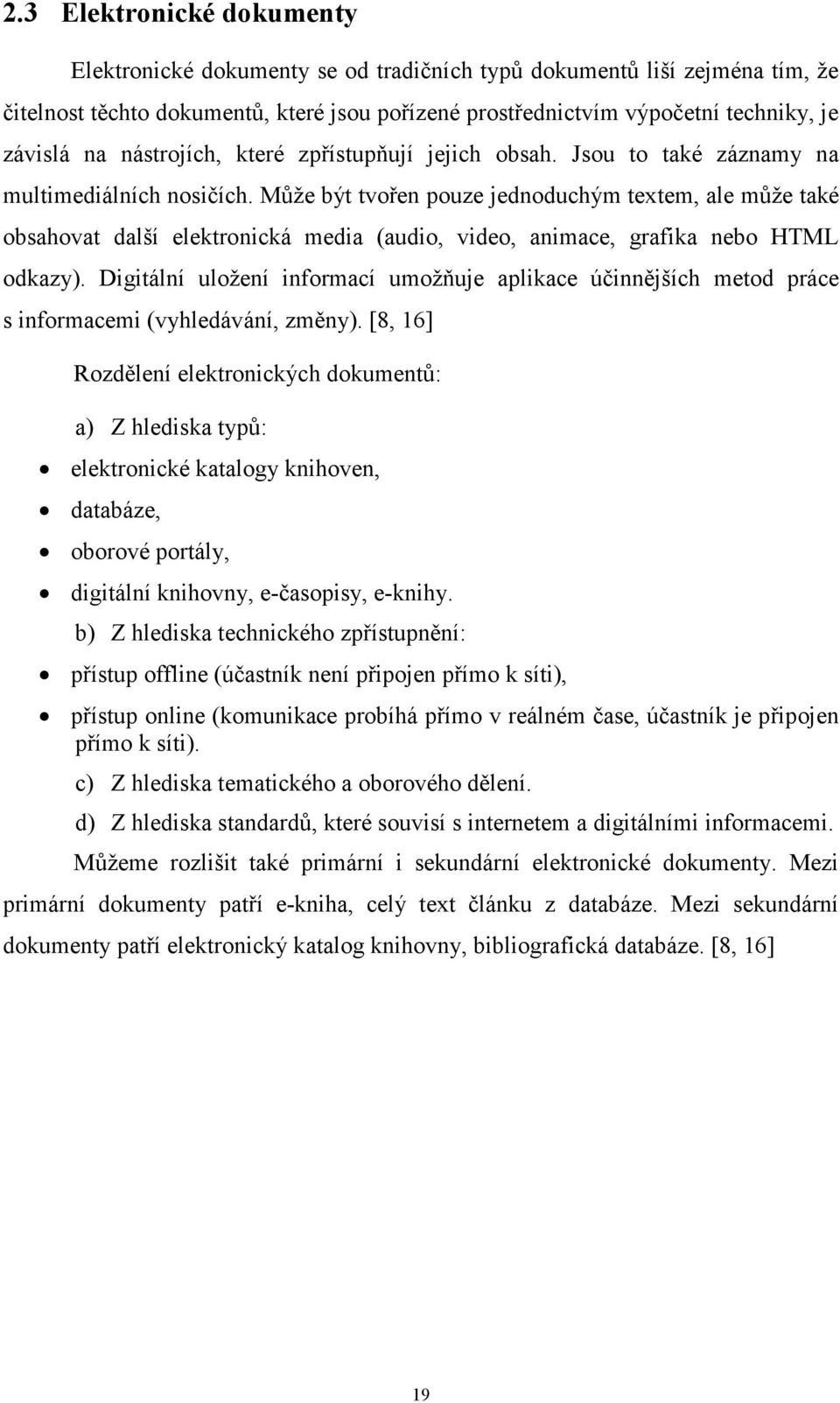 Může být tvořen pouze jednoduchým textem, ale může také obsahovat další elektronická media (audio, video, animace, grafika nebo HTML odkazy).