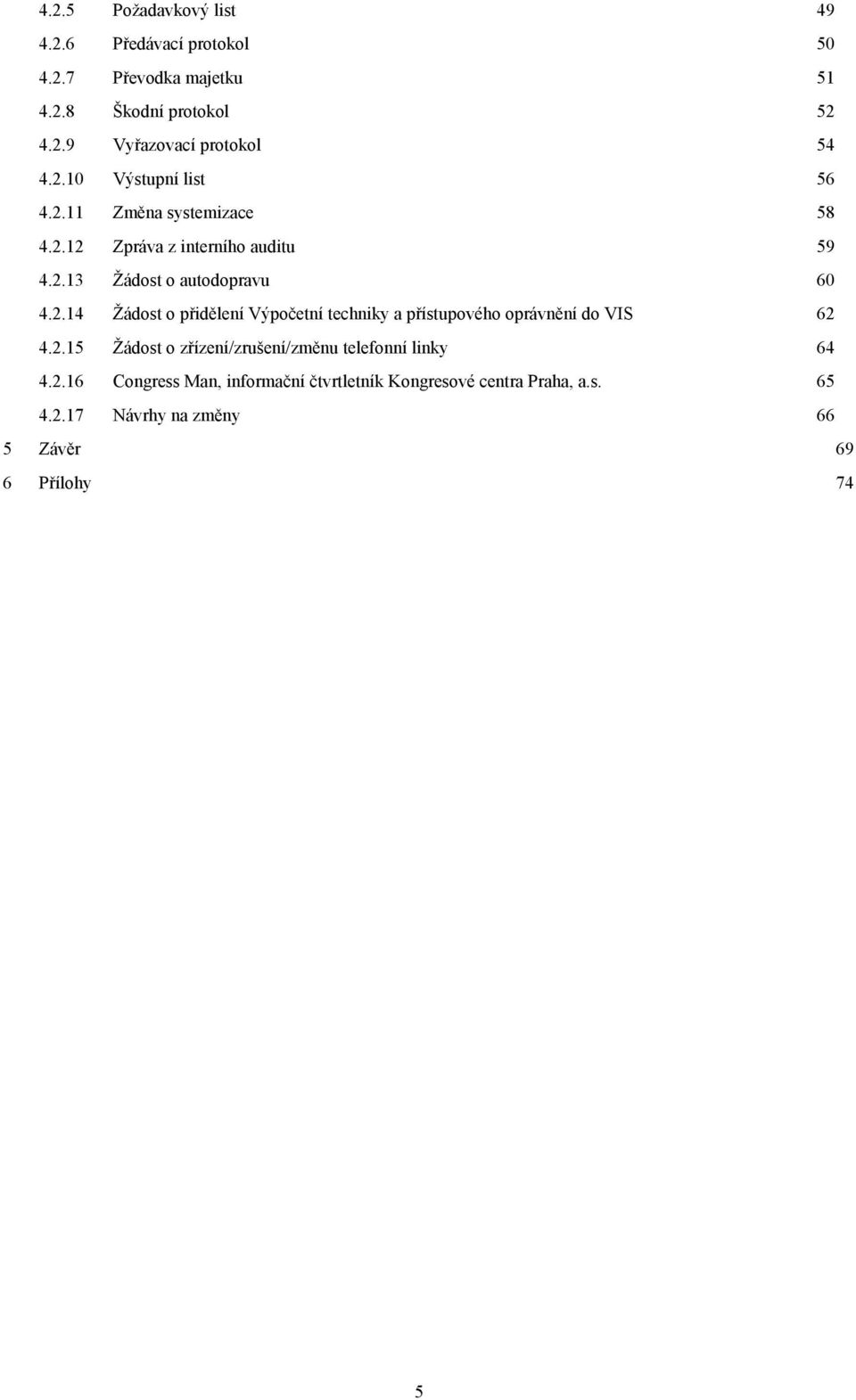 2.15 Žádost o zřízení/zrušení/změnu telefonní linky 64 4.2.16 Congress Man, informační čtvrtletník Kongresové centra Praha, a.s. 65 4.