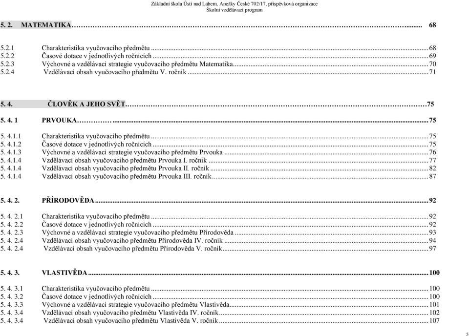 .. 75 5. 4.1.3 Výchovné a vzdělávací strategie vyučovacího předmětu Prvouka... 76 5. 4.1.4 Vzdělávací obsah vyučovacího předmětu Prvouka I. ročník... 77 5. 4.1.4 Vzdělávací obsah vyučovacího předmětu Prvouka II.