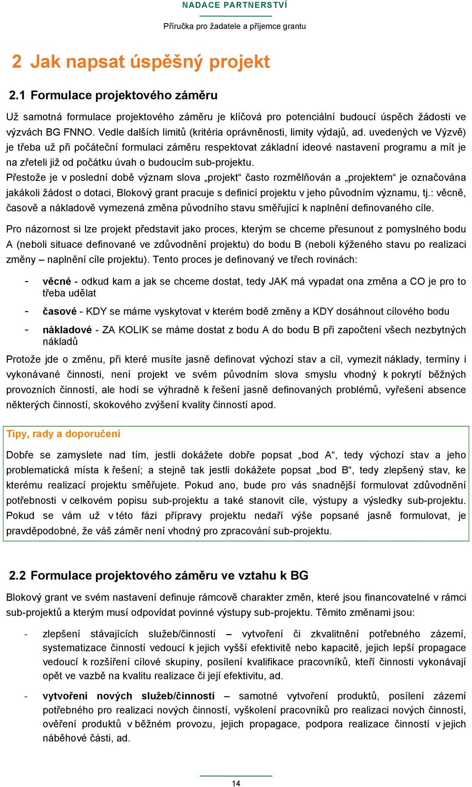 uvedených ve Výzvě) je třeba už při počáteční formulaci záměru respektovat základní ideové nastavení programu a mít je na zřeteli již od počátku úvah o budoucím sub-projektu.